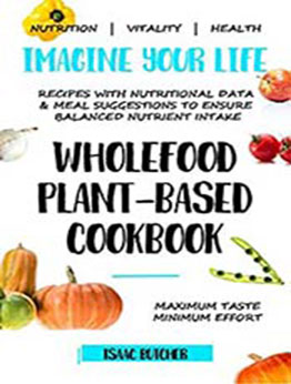 Imagine Your Life - Wholefood Plant-Based Cookbook by Isaac Butcher 