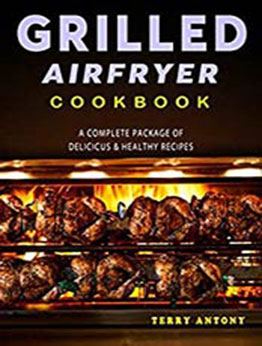 GRILLED AIR FRYER COOKBOOK by Terry Antony