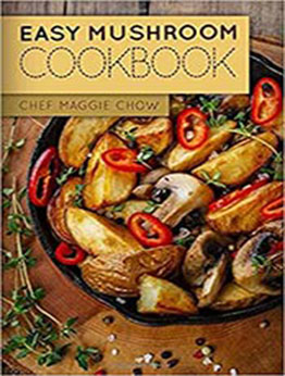 Easy Mushroom Cookbook by Chef Maggie Chow [EPUB:151915917X ]