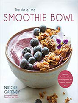 The Art of the Smoothie Bowl by Nicole Gaffney