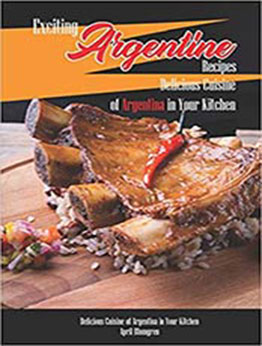 Exciting Argentine Recipes Delicious Cuisine of Argentina in Your Kitchen by April Blomgren [EPUB:1723749125 ]