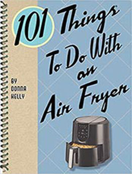 101 Things to Do with an Air Fryer by Donna Kelly [EPUB: 9781423657224]