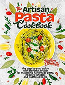 The Artisan Pasta Cookbook by Kaitlyn Donnelly [EPUB: 9798557801676]