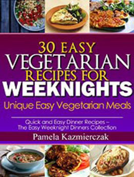 30 Easy Vegetarian Recipes For Weeknights by Pamela Kazmierczak [EPUB:B009OWM3EG ]