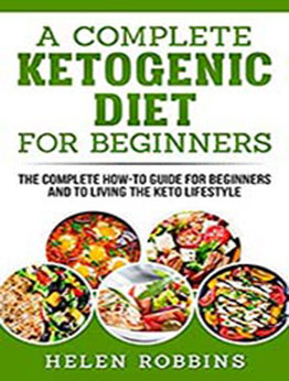 A Complete Ketogenic Diet For Beginners by Helen Robbins