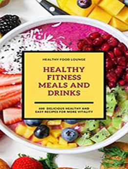 Healthy Fitness Meals And Drinks by HEALTHY FOOD LOUNGE [EPUB: B084TBH8FP]