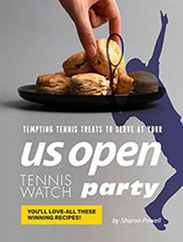 Tempting Tennis Treats to Serve at your US Open Tennis Watch Party by Sharon Powell [EPUB: B08GCCB7Z8]