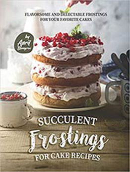 Succulent Frostings for Cake Recipes by April Blomgren