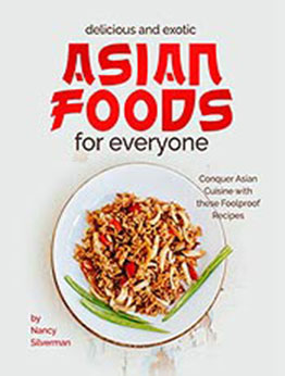 Delicious and Exotic Asian Foods for Everyone by Nancy Silverman [EPUB: B08W9LBR1D]