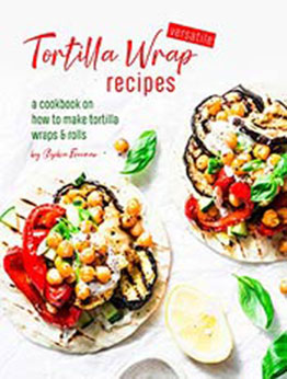 Versatile Tortilla Wrap Recipes by Sophia Freeman