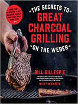 The Secrets to Great Charcoal Grilling on the Weber by Bill Gillespie