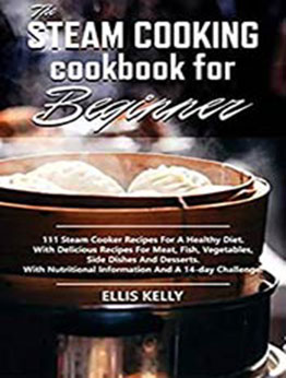 The Steam Cooking Cookbook For Beginner by Ellis Kelly