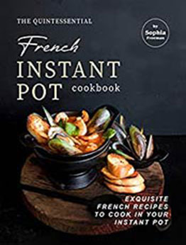 The Quintessential French Instant Pot Cookbook by Sophia Freeman [EPUB:B08Y75NG1Y ]