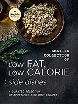 Amazing Collection of Low Fat, Low Calorie Side Dishes by Sophia Freeman