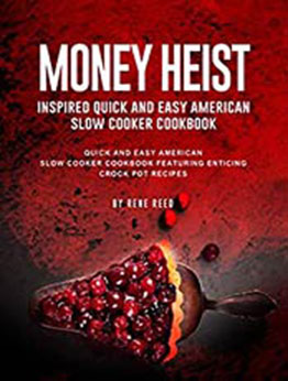 Money Heist Inspired Quick and Easy American Slow Cooker Cookbook by Rene Reed