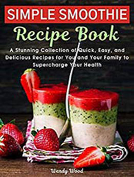 The Simple Smoothie Recipe Book by Wendy Wood [PDF:B08YRY28ZS ]