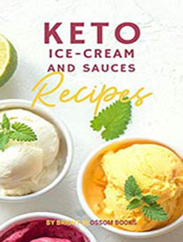 Easy Keto Ice Cream and Sauces by Bright Blossom Books [PDF:B08YX3F4MQ ]