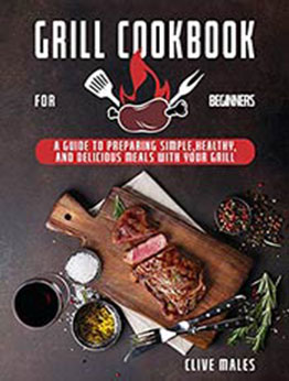 GRILL COOKBOOK FOR BEGINNERS by CLIVE MALES