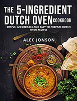 THE 5-INGREDIENT DUTCH OVEN COOKBOOK by ALEC JONSON [EPUB:B08YP5M15B ]