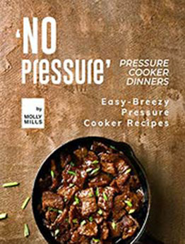 'No Pressure' Pressure Cooker Dinners by Molly Mills [EPUB:B08ZN7NTBQ ]