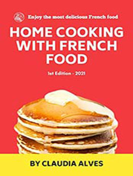 Home Cooking with French Food by Claudia Alves [EPUB:B0915VC4HD ]