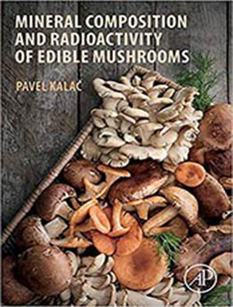 Mineral Composition and Radioactivity of Edible Mushrooms by Pavel Kalac [EPUB:0128175656 ]