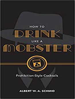 How to Drink Like a Mobster by Albert W. A. Schmid