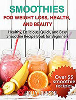 Smoothies for Weight Loss, Health, and Beauty by Holly Johnson