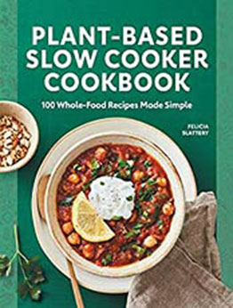 Plant-Based Slow Cooker Cookbook by Felicia Slattery