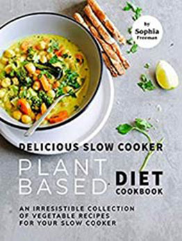 Delicious Slow Cooker Plant Based Diet Cookbook by Sophia Freeman [EPUB:B09286GNQK ]