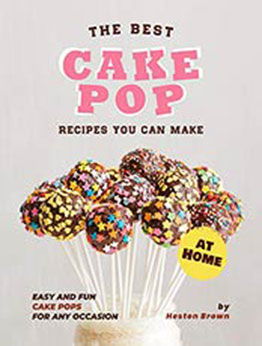 The Best Cake Pop Recipes You Can Make at Home by Heston Brown