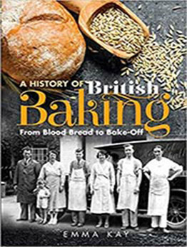 A History of British Baking by Emma Kay [EPUB:1526757486 ]