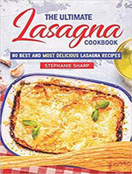 The Ultimate Lasagna Cookbook! by Stephanie Sharp