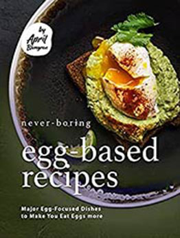 Never-Boring Egg-Based Recipes by April Blomgren