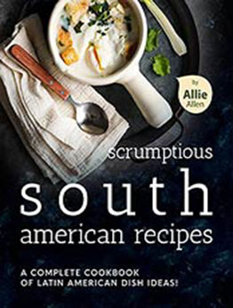 Scrumptious South American Recipes by Allie Allen [EPUB:B093ZL9C83 ]