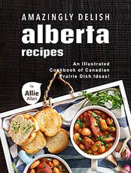 Amazingly Delish Alberta Recipes by Allie Allen [EPUB:B09462P1LD ]