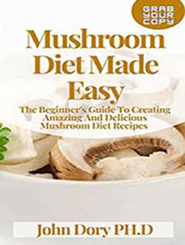 Mushroom Diet Made Easy by John Dory PH.D [EPUB:B094F6SYSH ]