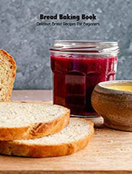 Bread Baking Book: Delicious Bread Recipes for Beginners: Cookbook for Beginners by Antonia Clayton [EPUB:B094HWW5HB ]