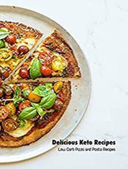 Delicious Keto Recipes: Low Carb Pizza and Pasta Recipes: The Pasta and Pizza Diet by Antonia Clayton [EPUB:B094J1CJKM ]