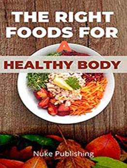 The Right Foods for a Healthy Body by Nuke Publishing [EPUB:B094LL9VQL ]