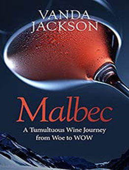 Malbec - A Tumultuous Wine Journey from Woe to WOW by Vanda Jackson