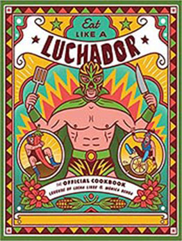 Eat Like a Luchador: The Official Cookbook by Legends of Lucha Libre [EPUB:0762497386 ]