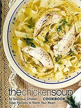 The Chicken Soup Cookbook: 50 Delicious Chicken Soup Recipes to Warm Your Heart by BookSumo Press [EPUB:1545035032 ]