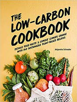 The Low-Carbon Cookbook & Action Plan: Reduce Food Waste and Combat Climate Change with 140 Sustainable Plant-Based Recipes by Alejandra Schrader [EPUB:1615649891 ]