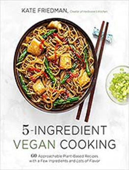 5-Ingredient Vegan Cooking: 60 Approachable Plant-Based Recipes with a Few Ingredients and Lots of Flavor by Kate Friedman [EPUB:1645672735 ]