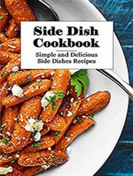 Side Dish Cookbook: Simple and Delicious Side Dishes Recipes: Gluten Free Food Recipes by Brian Maher [EPUB:B094MRNF7C ]