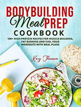 BODYBUILDING MEAL PREP COOKBOOK: 100+ HIGH-PROTEIN RECIPES FOR MUSCLEBUILDING, FAT BURNING AND FUEL YOUR WORKOUTS WITH MEAL PLANS by Kory Jhonson [EPUB:B094PW1T1N ]