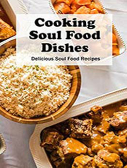 Cooking Soul Food Dishes: Delicious Soul Food Recipes: Soul Food Recipes Straight From the Heart by Benjamin Arvidson [EPUB:B094XS3KTX ]