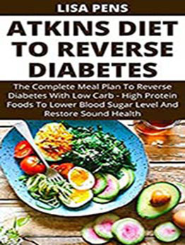 ATKINS DIET TO REVERSE DIABETES: The Complete Meal Plan To Reverse Diabetes With Low Carb - Hіgh Protein Foods Tо Lоwеr Blооd Sugаr Level And Restore Sound Health by LISA PENS [EPUB:B094YV2PGY ]