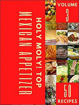 Holy Moly! Top 50 Mexican Appetizer Recipes Volume 3: A Mexican Appetizer Cookbook that Novice can Cook by Kimberly B. Shaner [EPUB:B094YWBJY2 ]